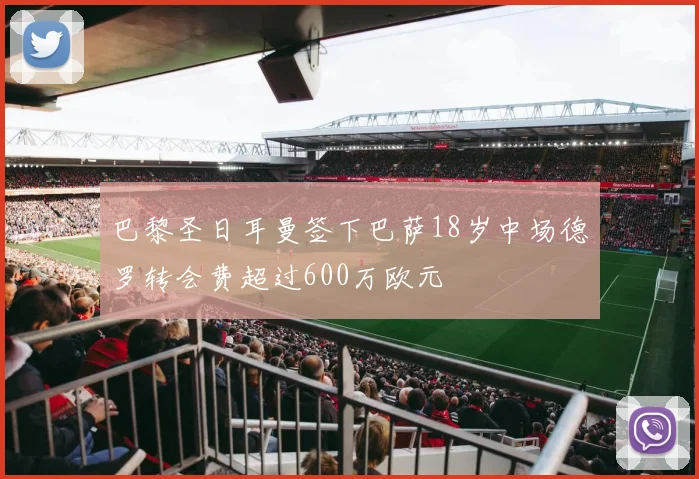 巴黎圣日耳曼签下巴萨18岁中场德罗转会费超过600万欧元