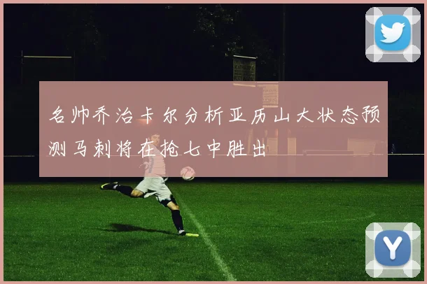 名帅乔治卡尔分析亚历山大状态预测马刺将在抢七中胜出